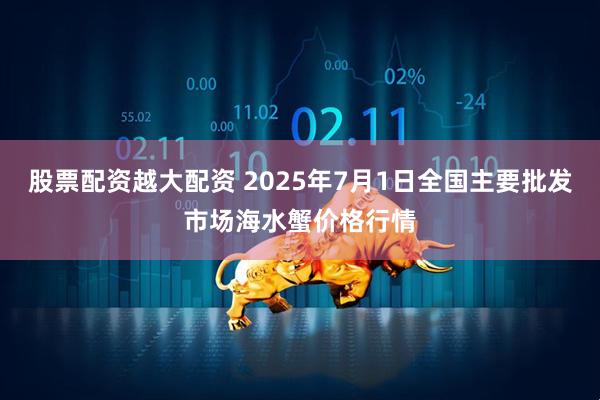 股票配资越大配资 2025年7月1日全国主要批发市场海水蟹价格行情